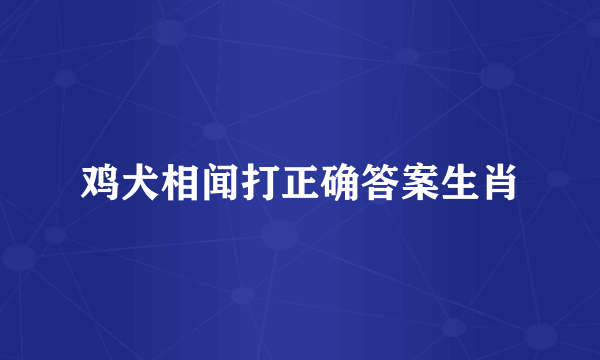 鸡犬相闻打正确答案生肖