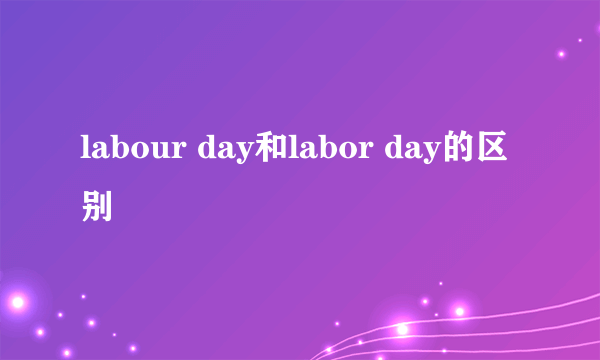 labour day和labor day的区别