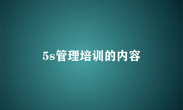 5s管理培训的内容