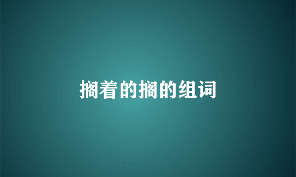 搁着的搁的组词