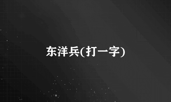 东洋兵(打一字)