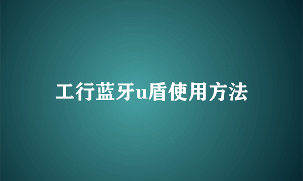 工行蓝牙u盾使用方法