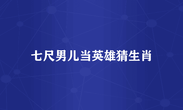 七尺男儿当英雄猜生肖