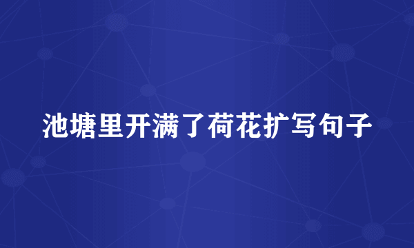 池塘里开满了荷花扩写句子