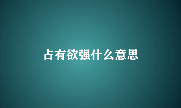 占有欲强什么意思