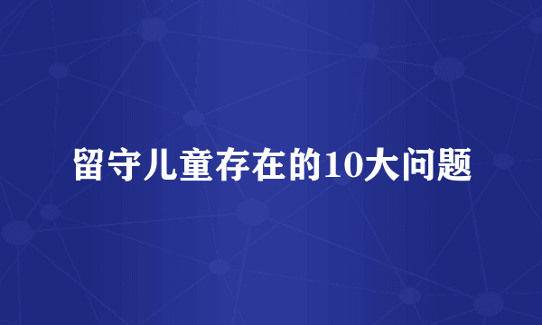 留守儿童存在的10大问题