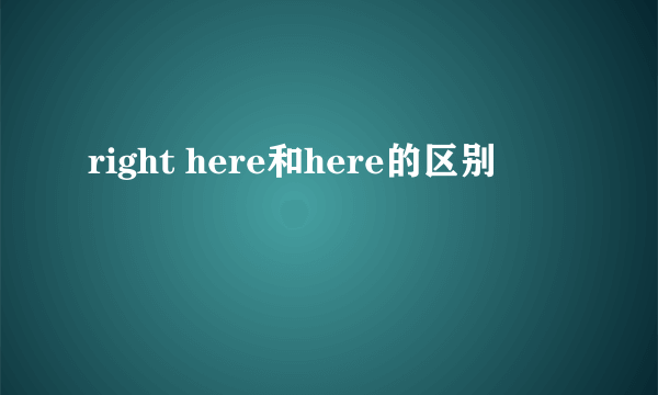 right here和here的区别