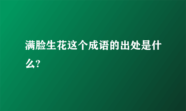 满脸生花这个成语的出处是什么?