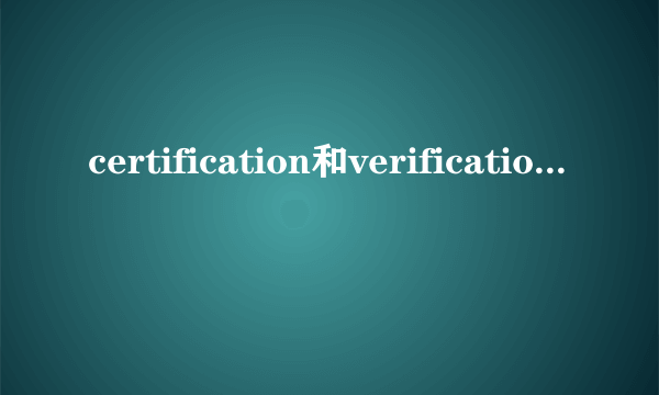 certification和verification的区别