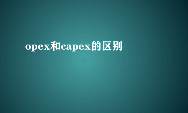 opex和capex的区别