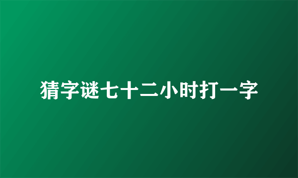 猜字谜七十二小时打一字