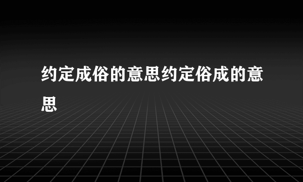 约定成俗的意思约定俗成的意思