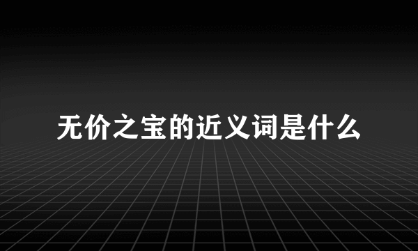 无价之宝的近义词是什么