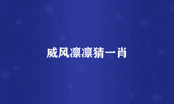 威风凛凛猜一肖