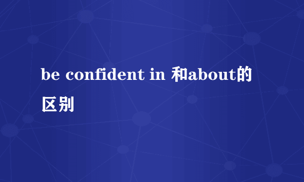 be confident in 和about的区别
