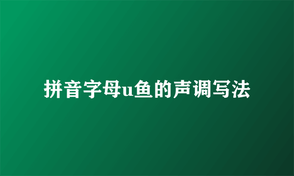 拼音字母u鱼的声调写法