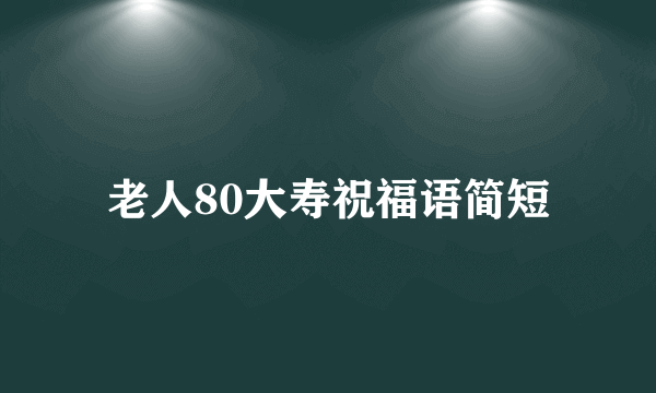 老人80大寿祝福语简短