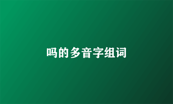 吗的多音字组词