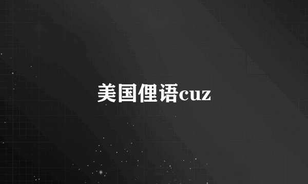 美国俚语cuz