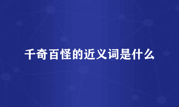 千奇百怪的近义词是什么