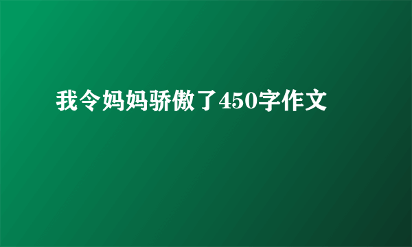 我令妈妈骄傲了450字作文