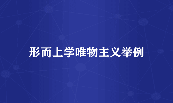形而上学唯物主义举例