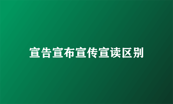 宣告宣布宣传宣读区别