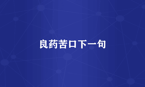 良药苦口下一句