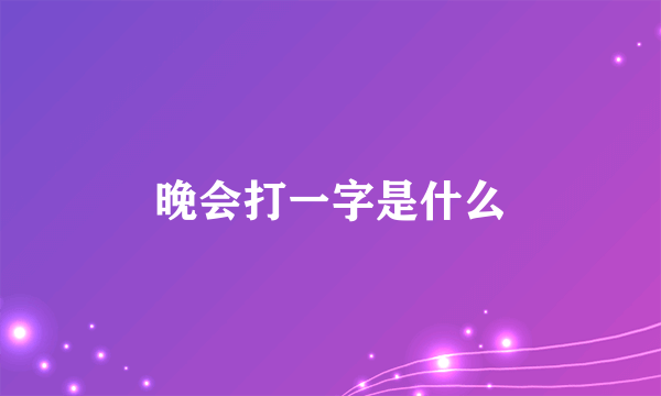晚会打一字是什么
