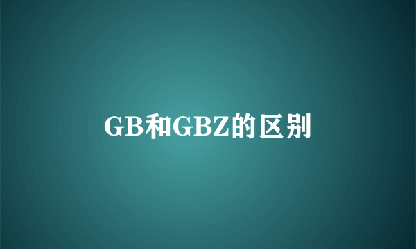 GB和GBZ的区别