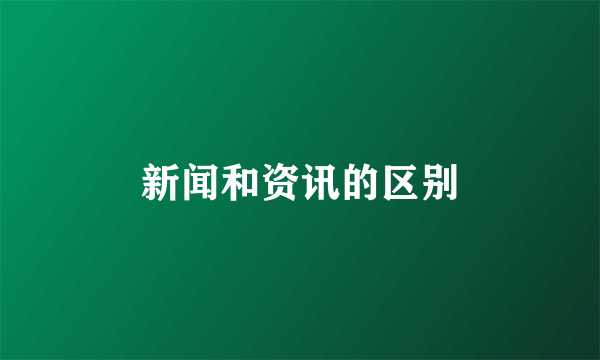 新闻和资讯的区别