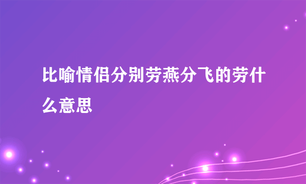 比喻情侣分别劳燕分飞的劳什么意思