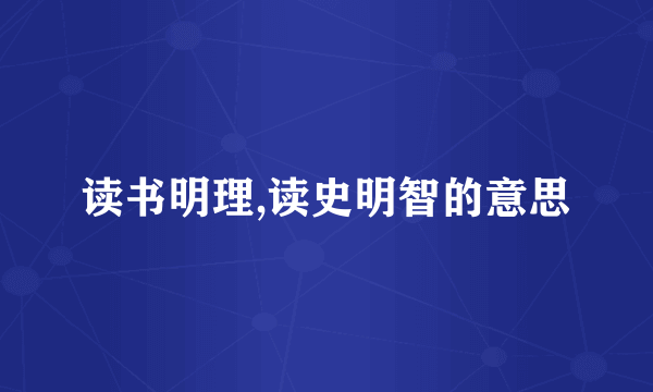 读书明理,读史明智的意思