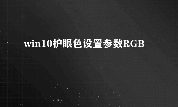 win10护眼色设置参数RGB