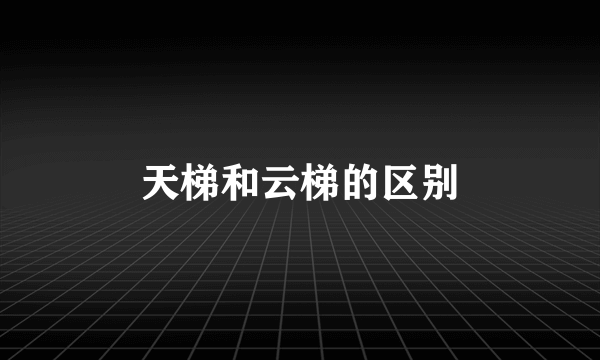 天梯和云梯的区别