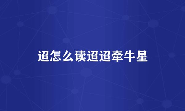 迢怎么读迢迢牵牛星