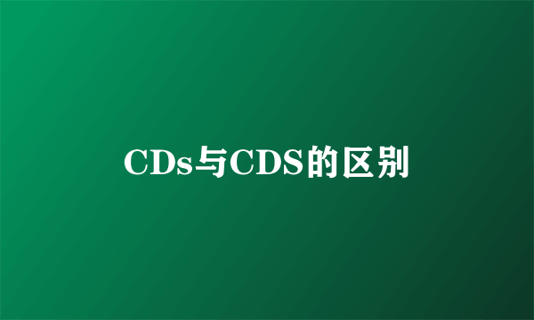 CDs与CDS的区别