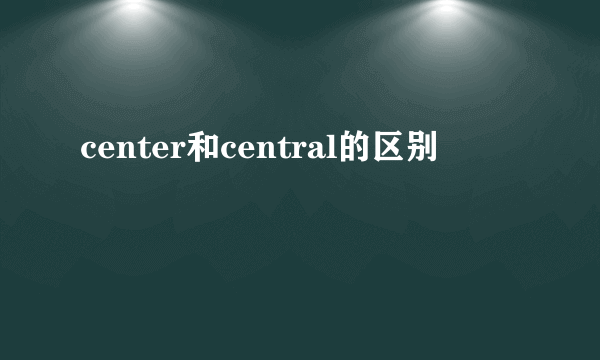 center和central的区别