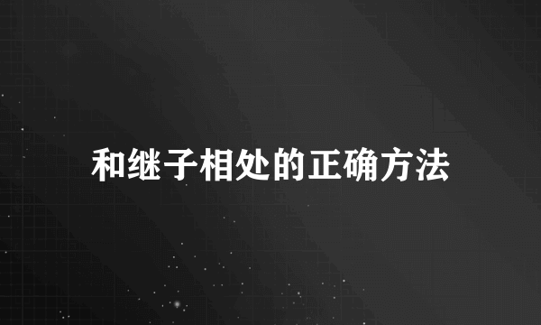 和继子相处的正确方法