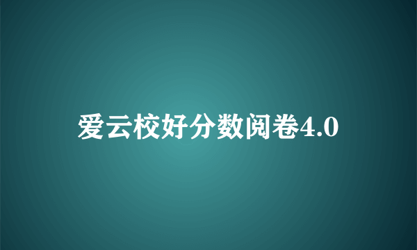 爱云校好分数阅卷4.0