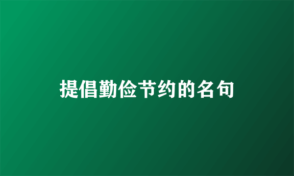 提倡勤俭节约的名句