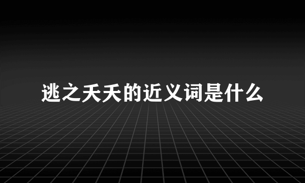 逃之夭夭的近义词是什么