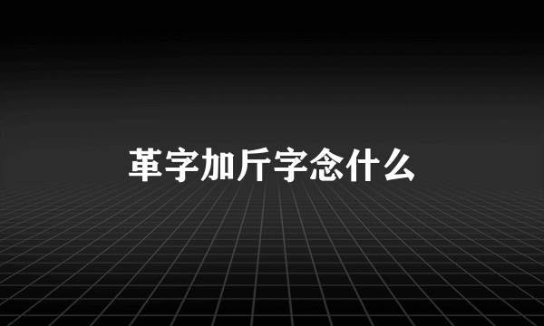 革字加斤字念什么