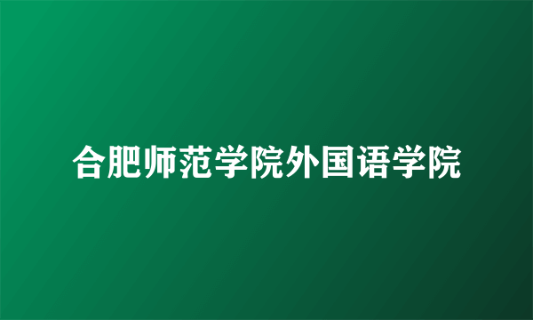 合肥师范学院外国语学院