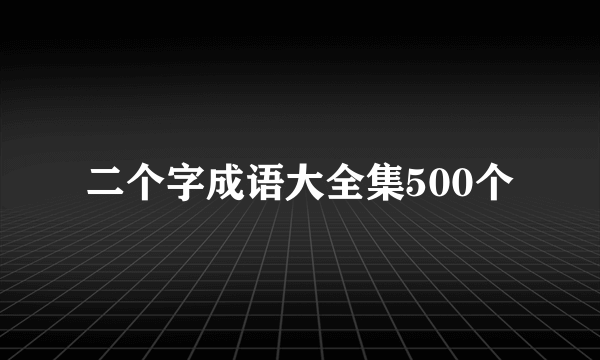二个字成语大全集500个