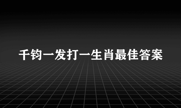 千钧一发打一生肖最佳答案