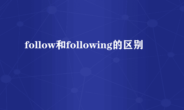 follow和following的区别