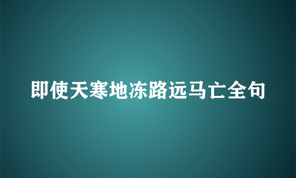 即使天寒地冻路远马亡全句