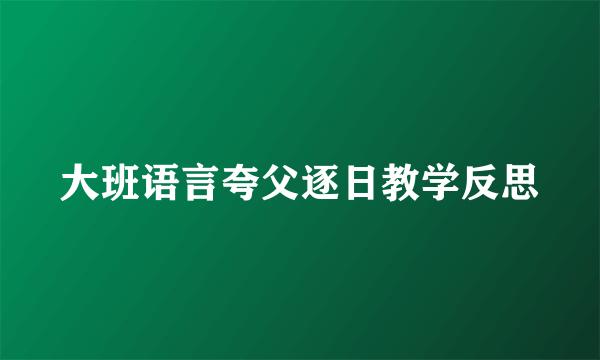 大班语言夸父逐日教学反思