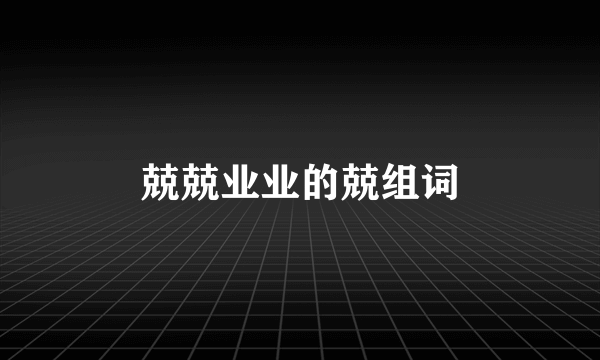 兢兢业业的兢组词
